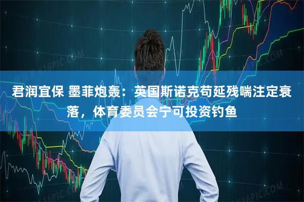 君润宜保 墨菲炮轰：英国斯诺克苟延残喘注定衰落，体育委员会宁可投资钓鱼